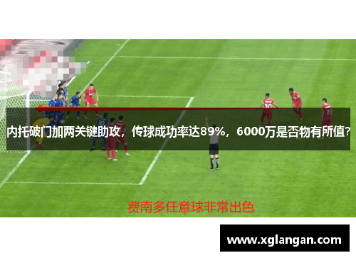 内托破门加两关键助攻,传球成功率达89%,6000万是否物有所值?