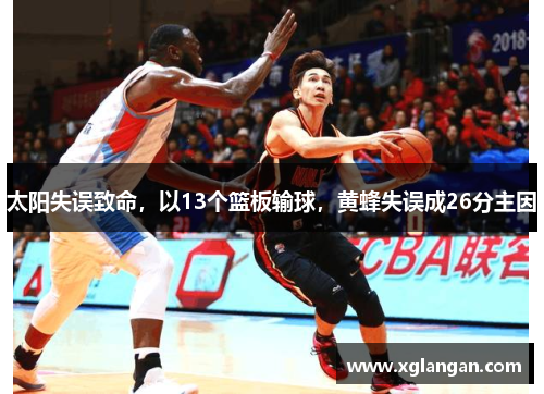太阳失误致命，以13个篮板输球，黄蜂失误成26分主因